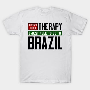 I don't need therapy, I just need to go to Brazil T-Shirt